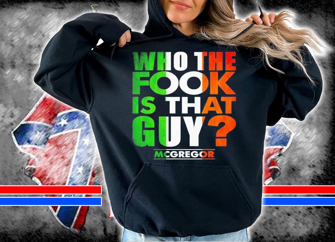 Who The Fook Is That Guy Conor Mcgregor Shirt t-shirt hoodie