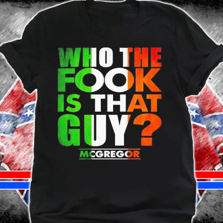 Who The Fook Is That Guy Conor Mcgregor Shirt t-shirt shirt