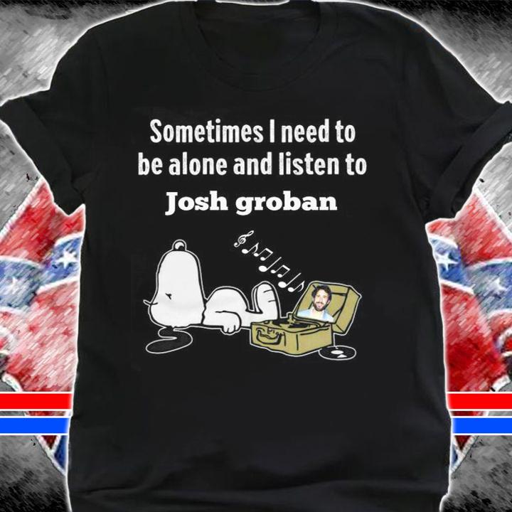 Snoopy Sometimes I Need To Be Alone And Listen To Josh Groban t-shirt