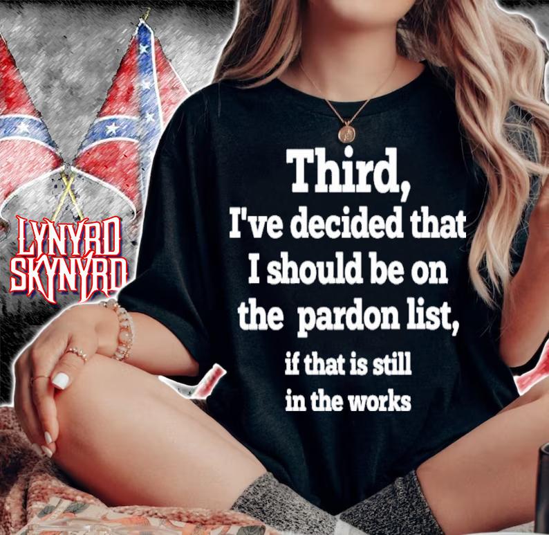 Third I've Decided That I Should Be On Pardon List If That Is Still In The Works Shirt t-shirt woman shirt