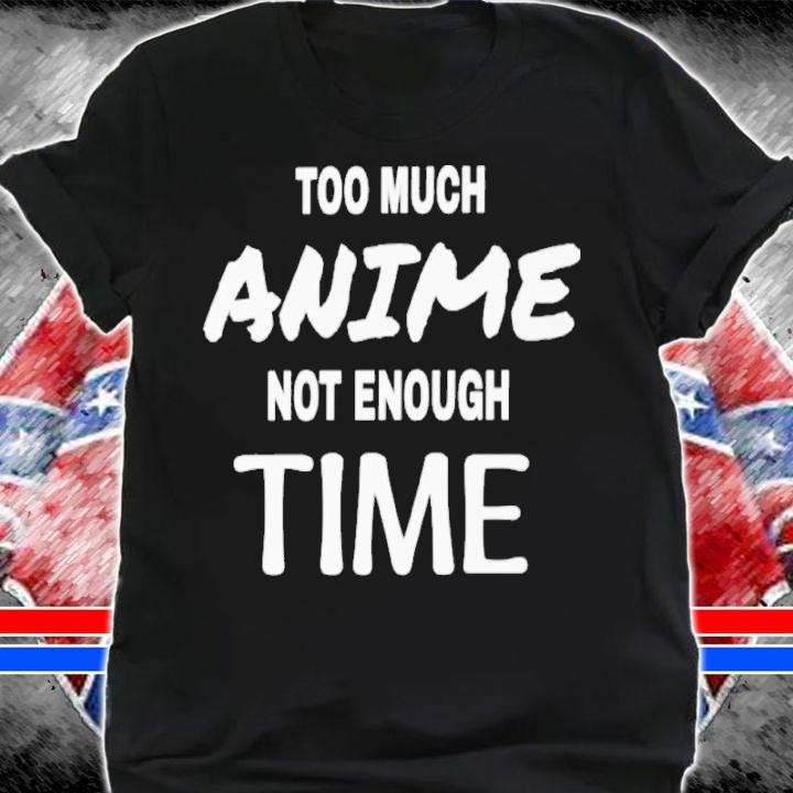 Too Much Anime Not Enough Time Shirt t-shirt shirt