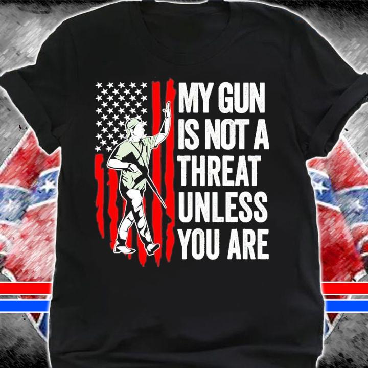 American Flag My Gun Is Not A Threat Unless You Are Shirt t-shirt
