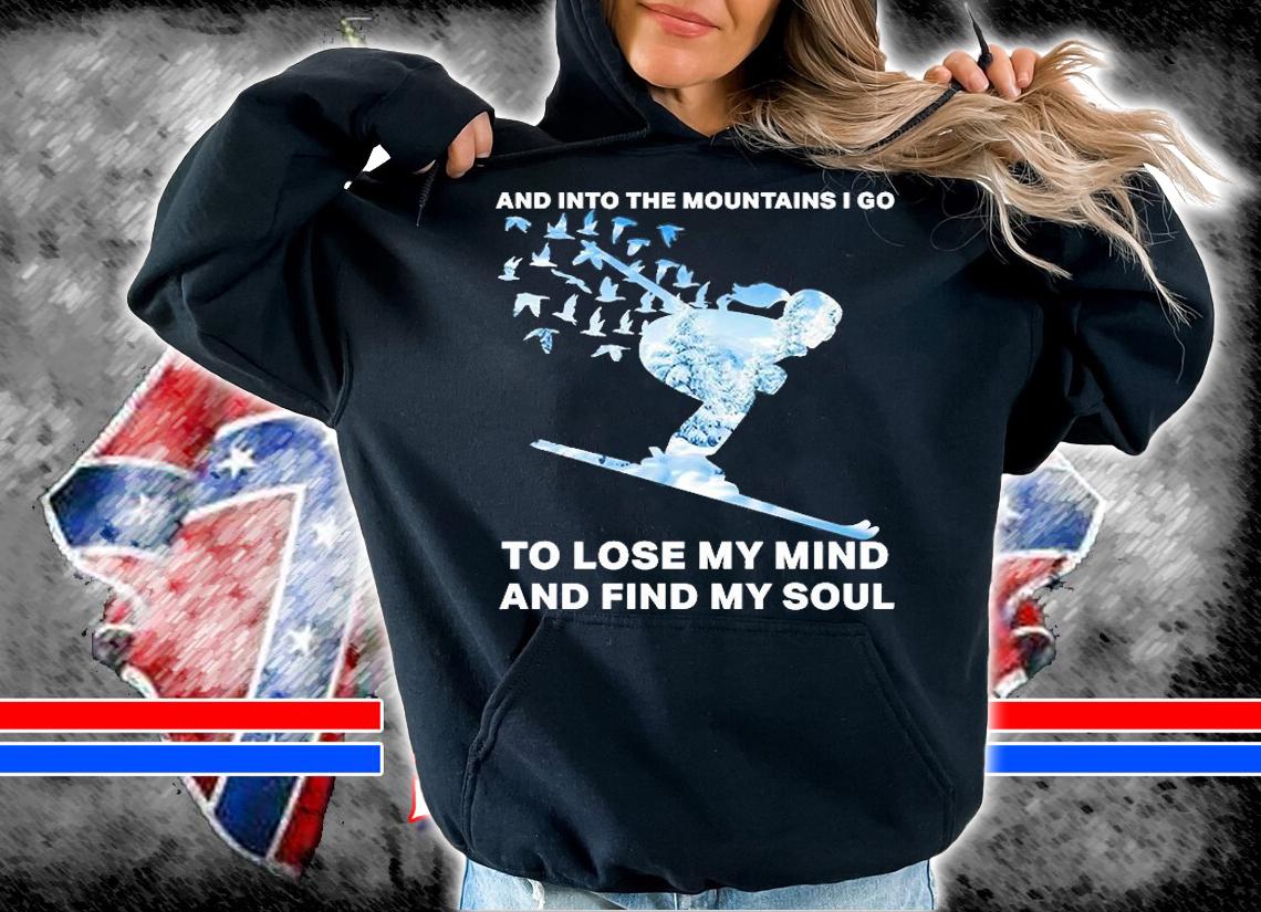 And Into The Mountains I Go To Lose My Mind And Find My Soul Shirt t-shirt