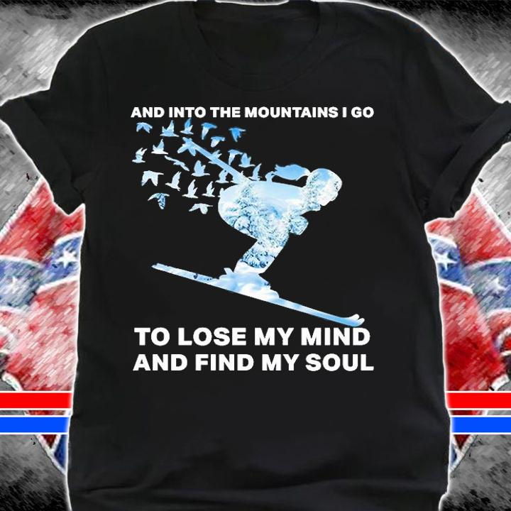 And Into The Mountains I Go To Lose My Mind And Find My Soul Shirt t-shirt