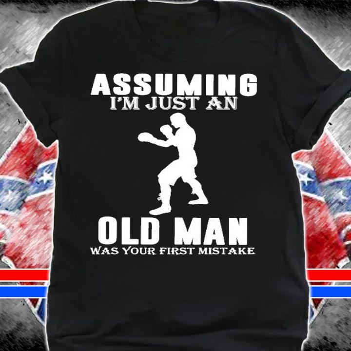 Assuming Im Just An Old Man Was Your First Mistake Boxing Lover Gift Shirt t-shirt