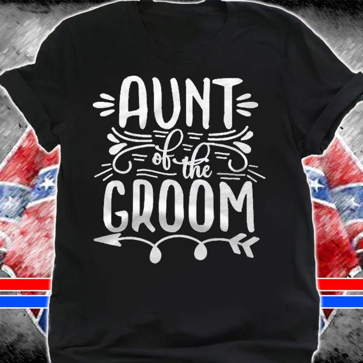 Aunt Groom Nephew Wedding Bridal Shower Rehearsal Dinner Shirt t-shirt
