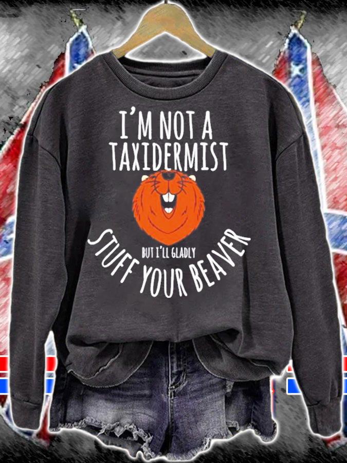 Beaver Gifts  Im Not A Taxidermis But I'll Gladly Stuff Your Beaver Animal Lover T-Shirt t-shirt sweatshirt