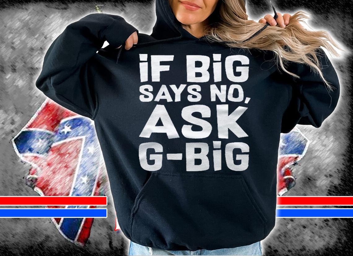 Bff Shirt If Big Says No Ask G-Big For Men For Women Shirt t-shirt hoodie