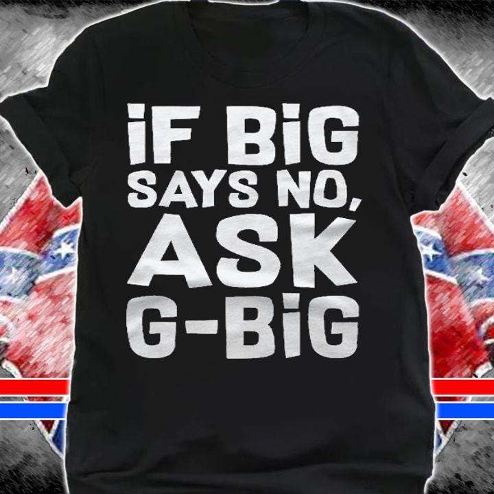 Bff Shirt If Big Says No Ask G-Big For Men For Women Shirt t-shirt shirt