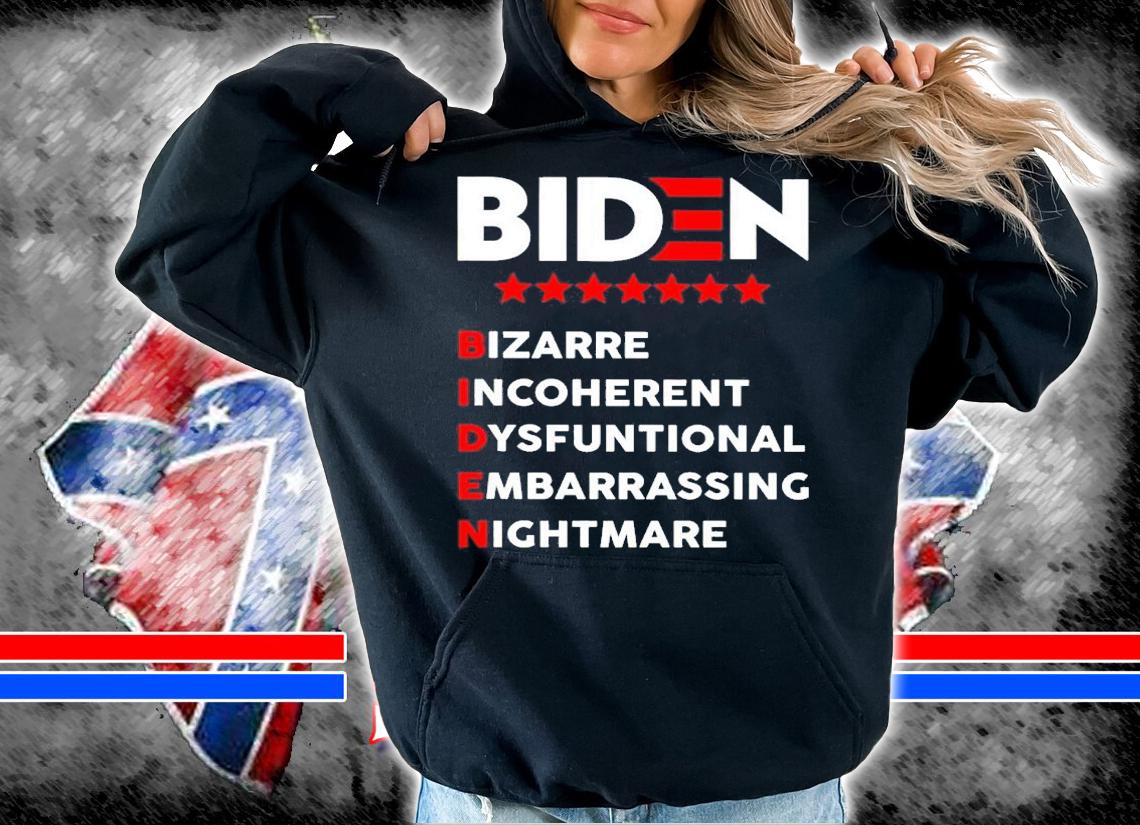 Biden Bizarre Incoherent Dysfunctional Embarrassing Nightmare t-shirt hoodie