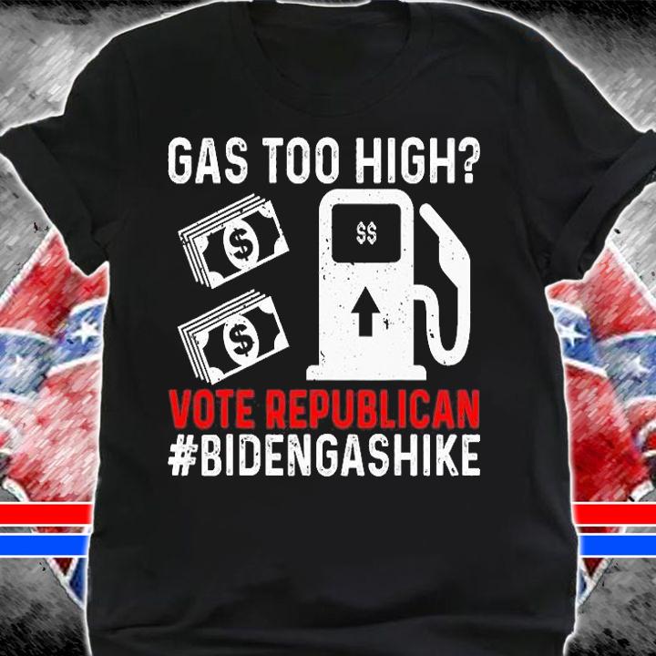 Biden Gas Hike Vote Republican Gas Too High Anti Joe Biden T-Shirt t-shirt shirt