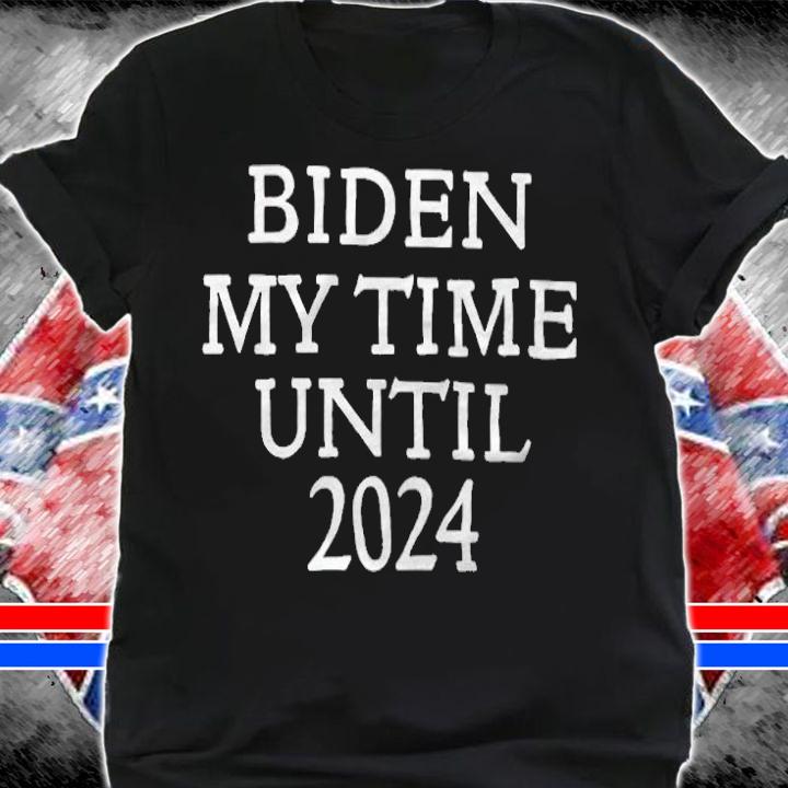 Biden My Time Until 2024 shirt t-shirt shirt