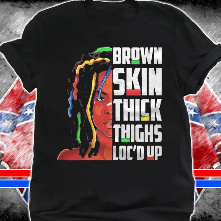 Brown Skin Thick Thighs Locd Up Hair Afro Black Melanin Pullover shirt t-shirt shirt