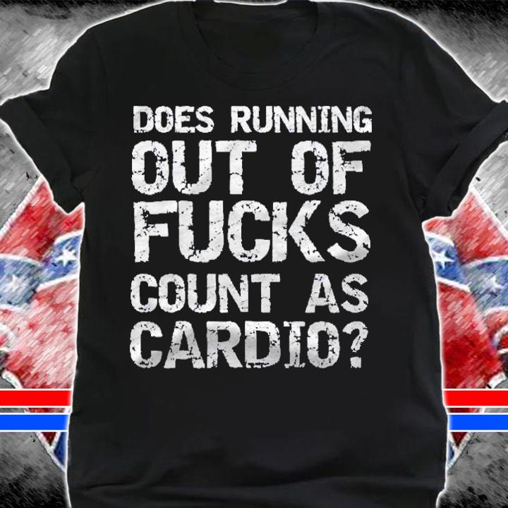 Sarcastic Does Running Out Of Fucks Count As Cardio Shirt t-shirt shirt