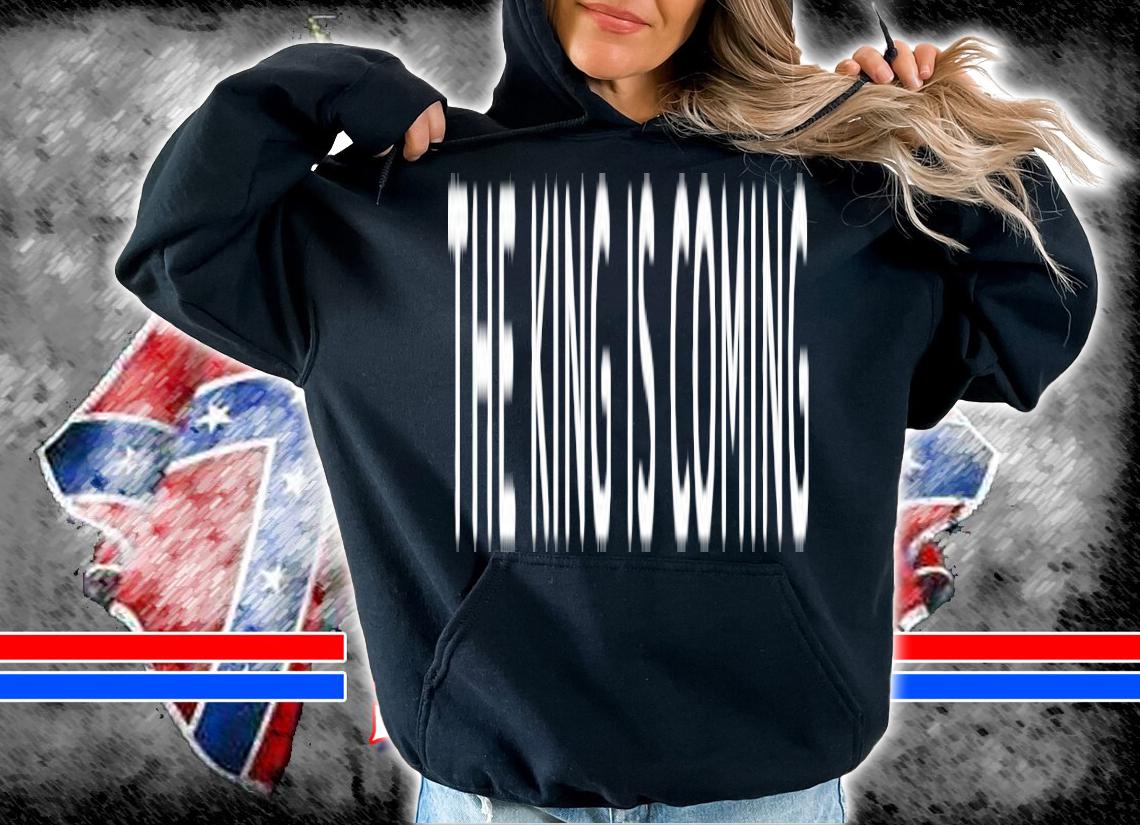 The King is coming shirt t-shirt hoodie
