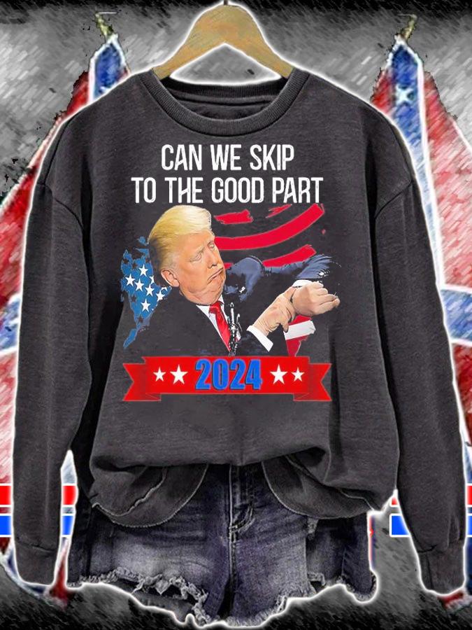 Can We Skip To The Good Part 2024, Support Trump T-Shirt t-shirt sweatshirt