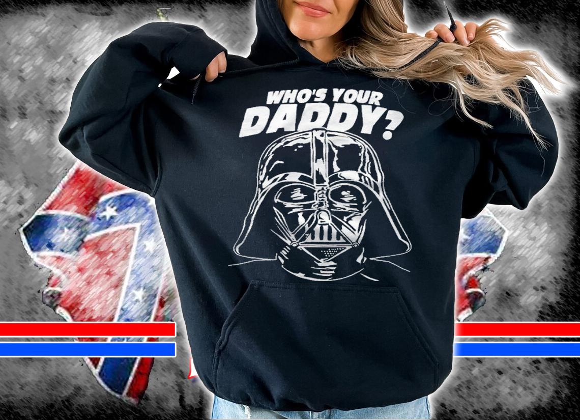 Darth Vader who's your daddy T-shirt t-shirt hoodie