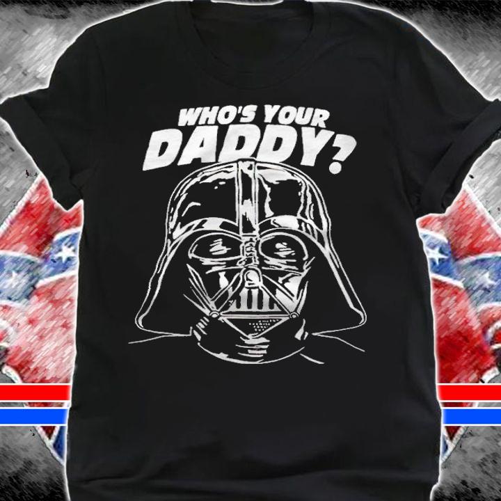Darth Vader who's your daddy T-shirt t-shirt shirt
