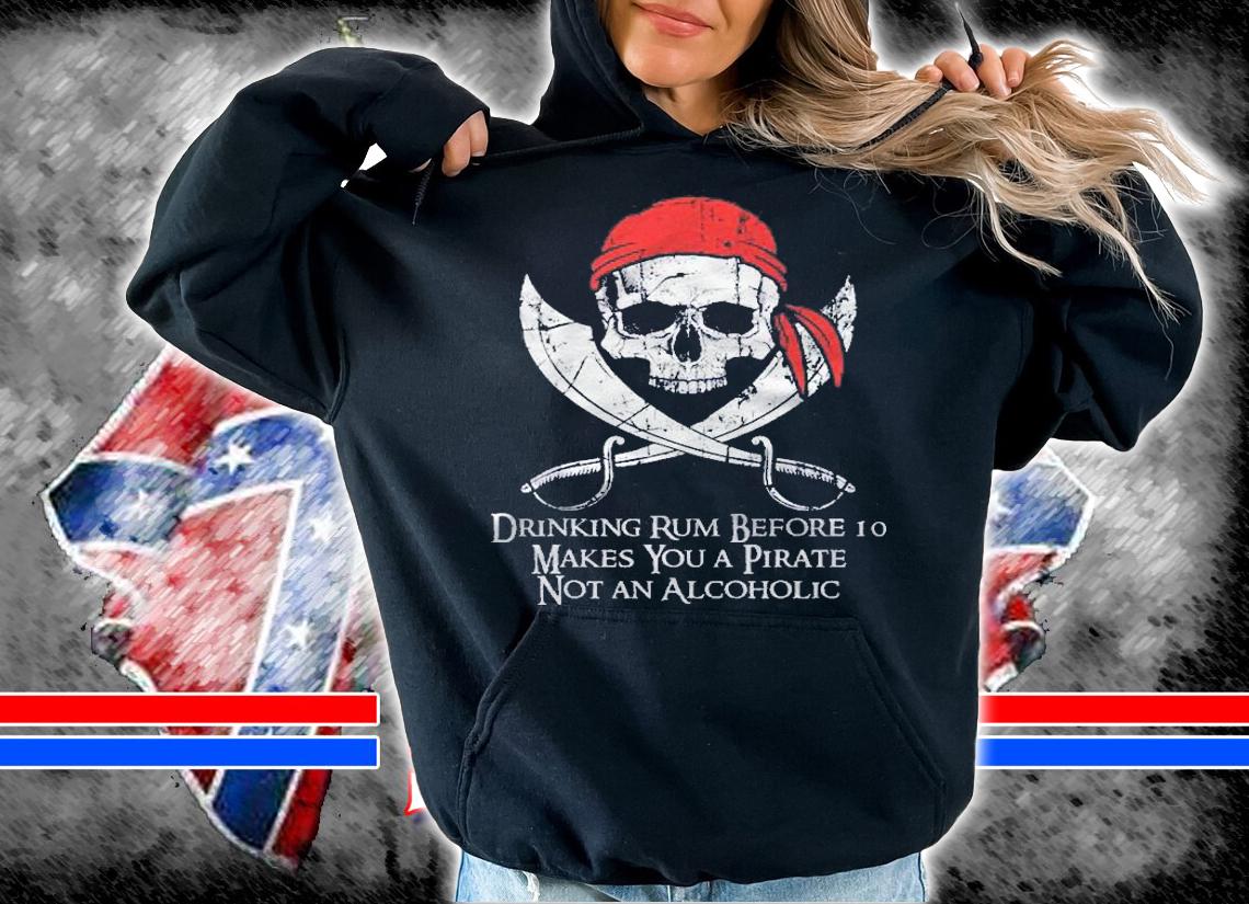 Drinking Rum Before 10 Makes You Pirate Skull And Crossbones Shirt t-shirt