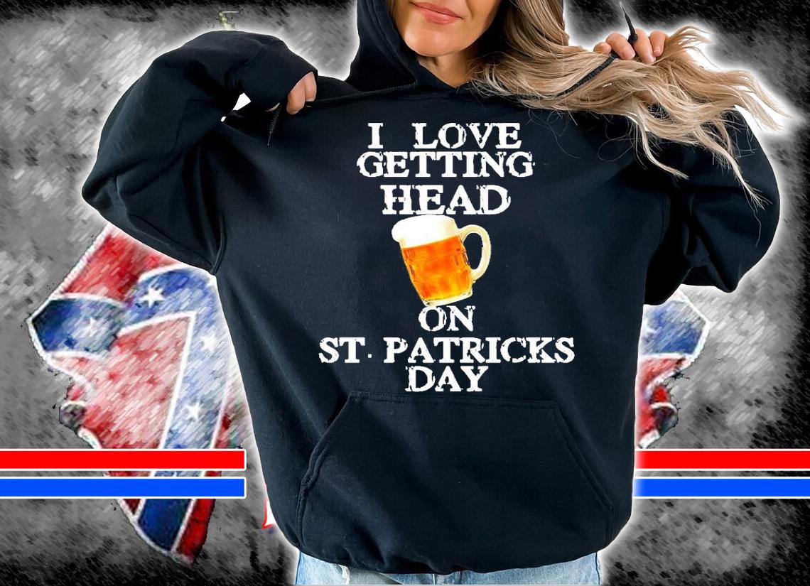 I Love Getting Head on St. Patrick's Day T-Shirt t-shirt hoodie
