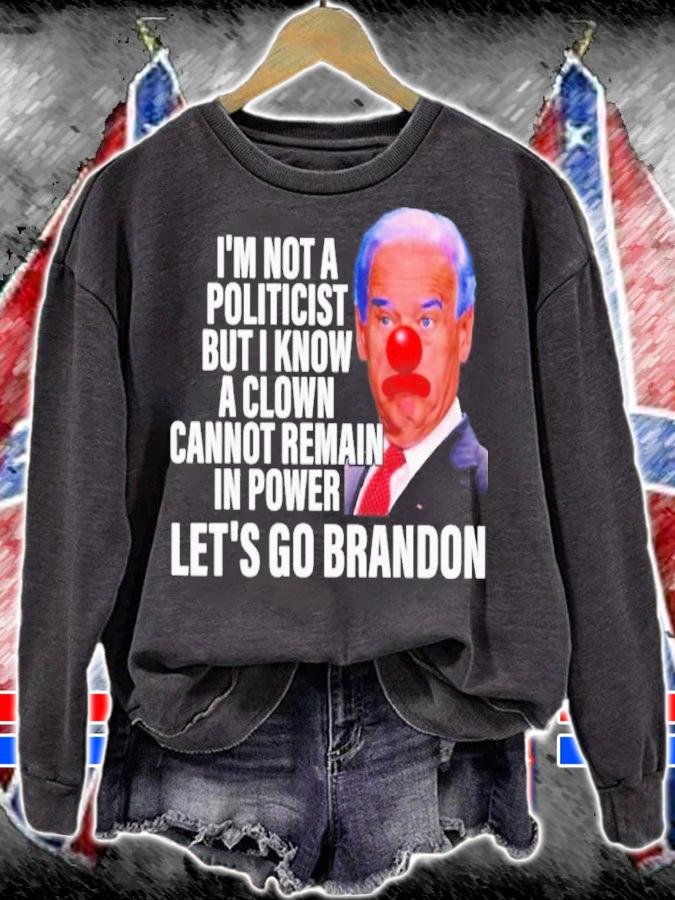 Joe Biden I'm Not A Politicist But I Know A Clown Cannot Remain In Power Let's Go Brandon Shirt t-shirt sweatshirt