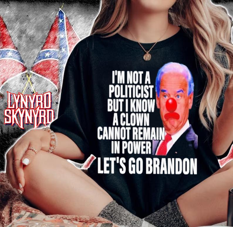 Joe Biden I'm Not A Politicist But I Know A Clown Cannot Remain In Power Let's Go Brandon Shirt t-shirt woman shirt