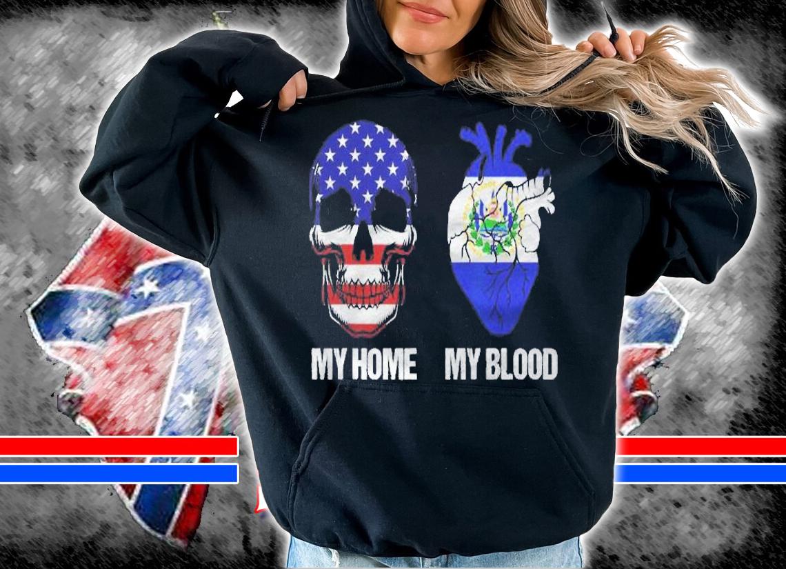 My Home My Blood El Salvador Salvadorian Shirt t-shirt hoodie