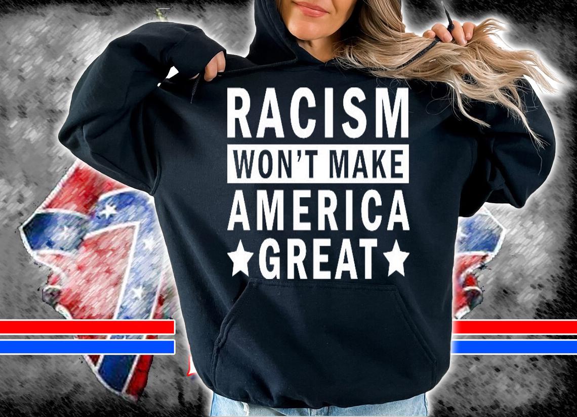 Racism Won't Make America Great Anti Racism T-Shirt t-shirt