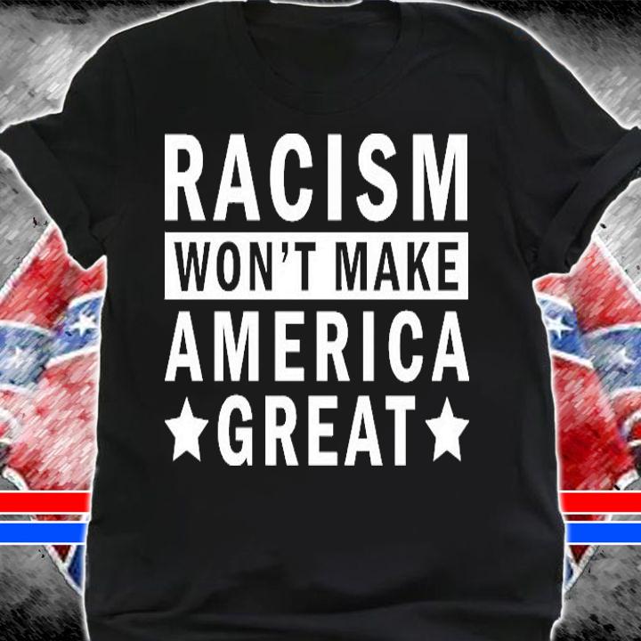 Racism Won't Make America Great Anti Racism T-Shirt t-shirt