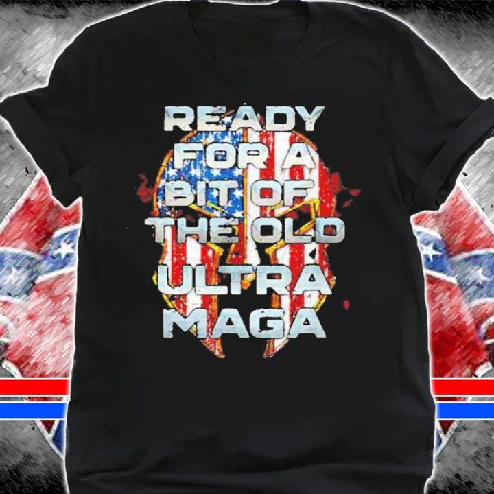 Ready For A Bit Of The Old Ultra MAGA Shirt t-shirt shirt