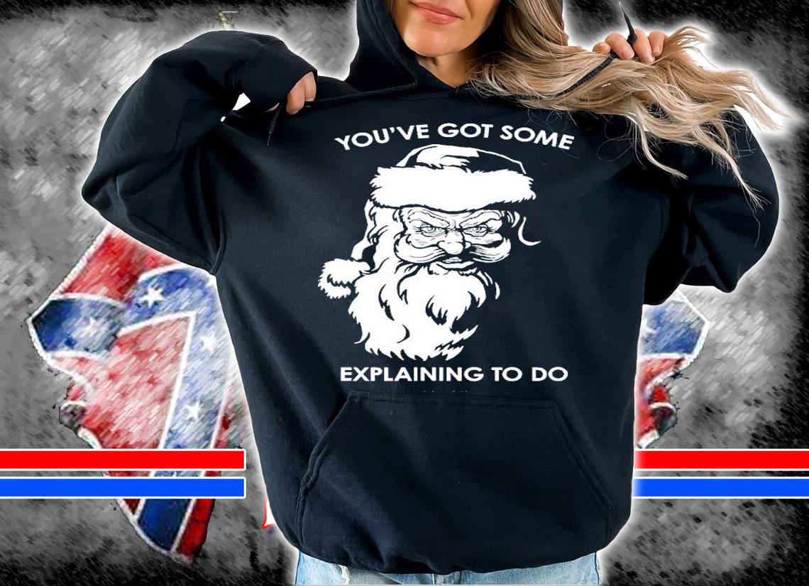 Santa Claus You've Got Some Explaining To Do Christmas T-Shirt t-shirt