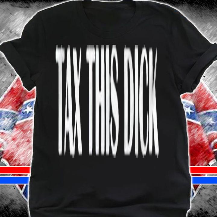 Tax this dick T-shirt t-shirt