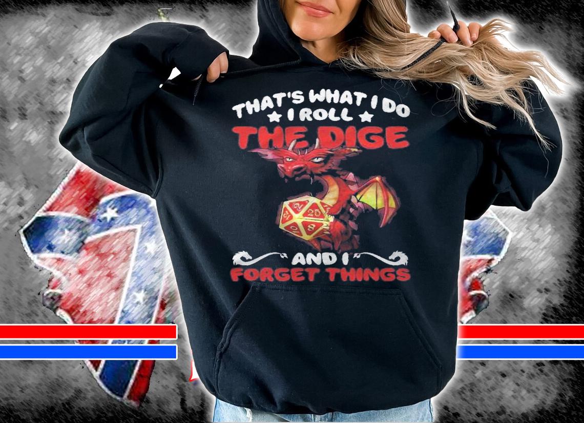 Thats What I Do I Roll The Dice And I Forget Things Dice Gaming Shirt t-shirt hoodie