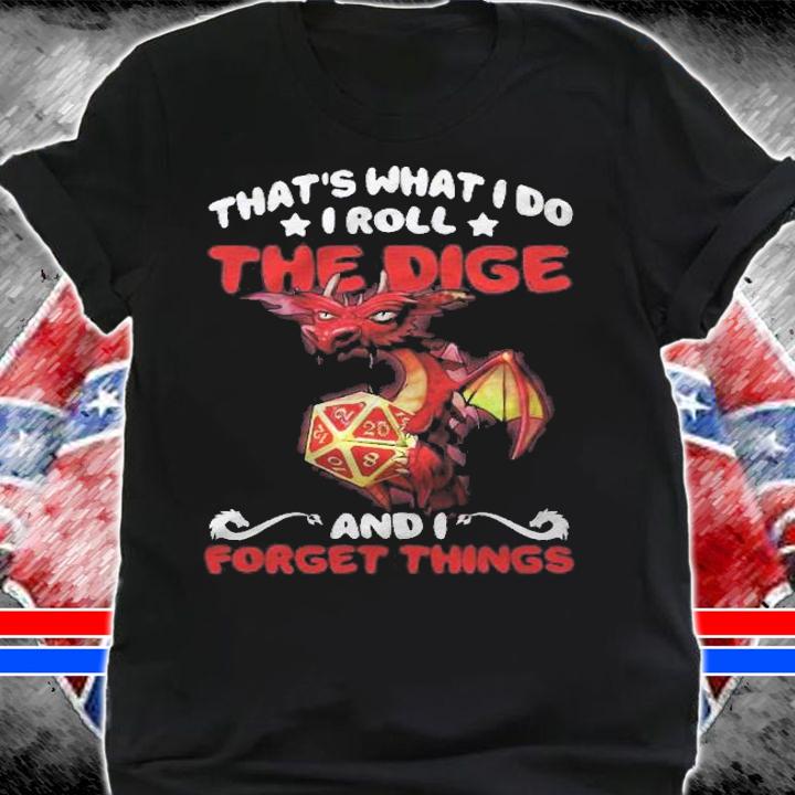 Thats What I Do I Roll The Dice And I Forget Things Dice Gaming Shirt t-shirt shirt