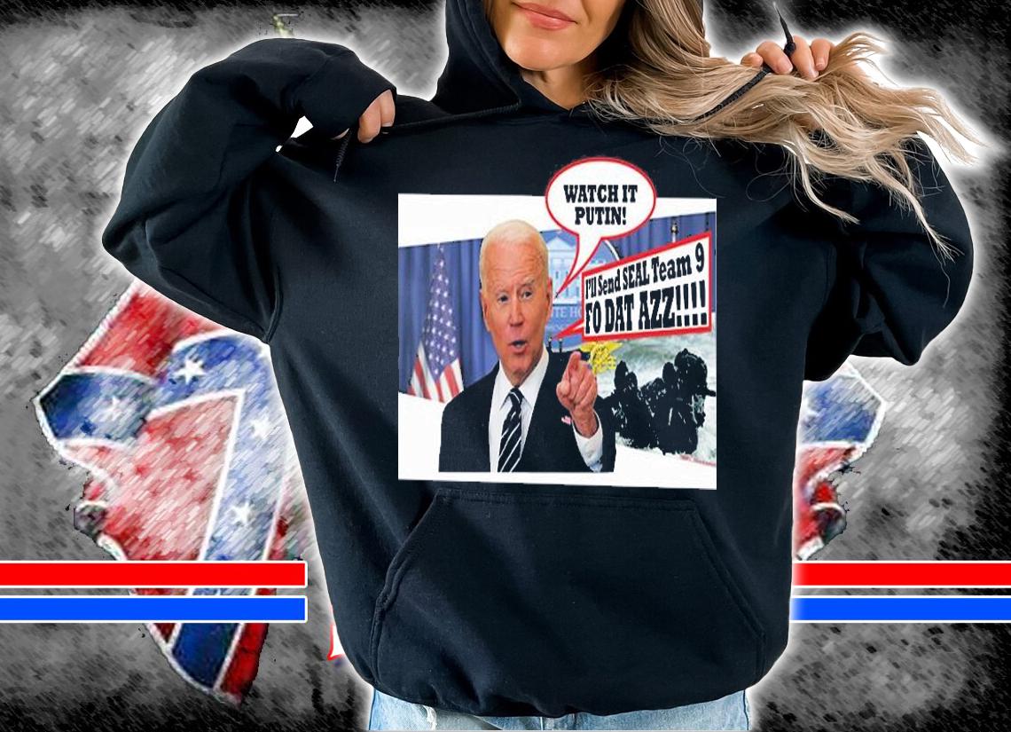 Watch It Putin I'll Send Seal Team 9 Biden T-Shirt t-shirt