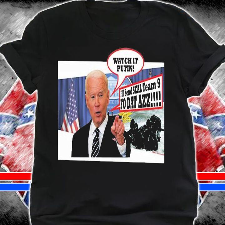 Watch It Putin I'll Send Seal Team 9 Biden T-Shirt t-shirt