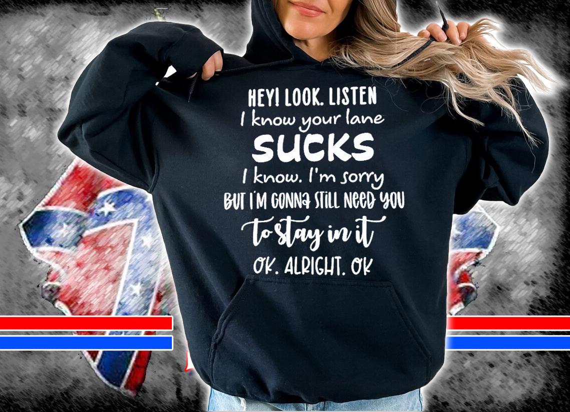 Hey I Look Listen I Know Your Lane Sucks T-Shirt t-shirt hoodie