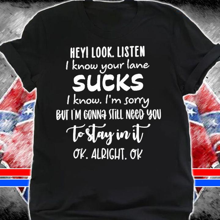 Hey I Look Listen I Know Your Lane Sucks T-Shirt t-shirt shirt
