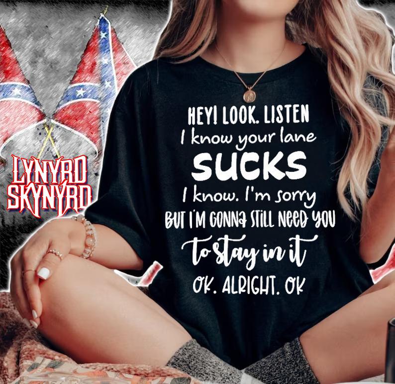 Hey I Look Listen I Know Your Lane Sucks T-Shirt t-shirt woman shirt