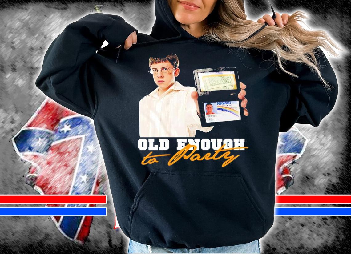 Superbad Mclovin Old Enough To Party Shirt t-shirt hoodie