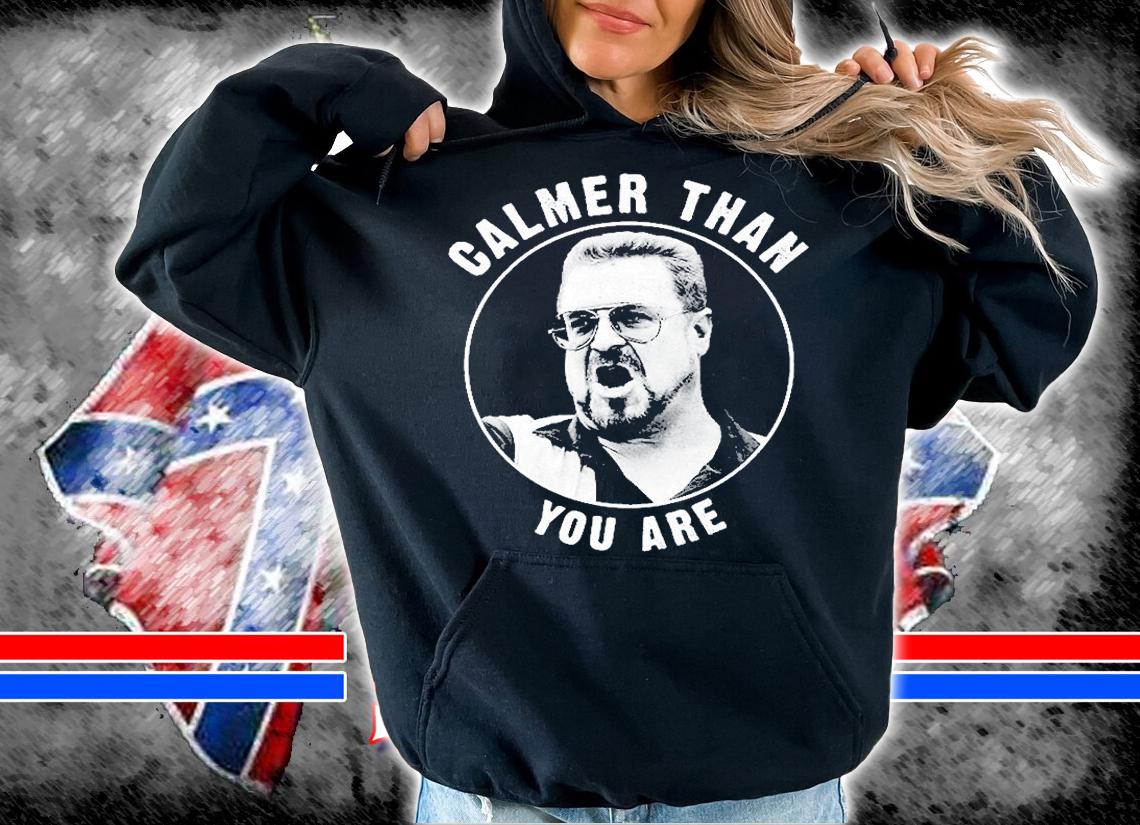 The Big Lebowski Calmer Than You Are T-Shirt t-shirt hoodie