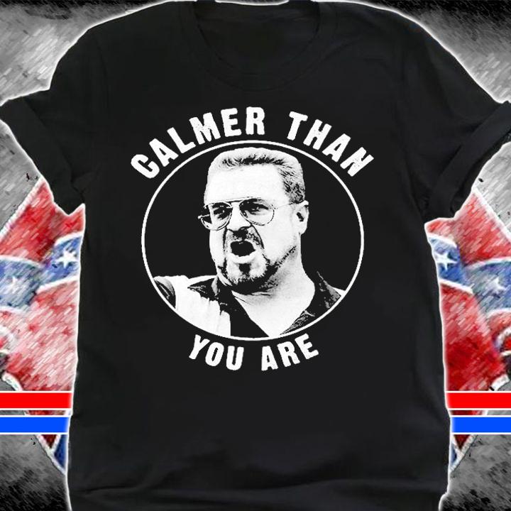 The Big Lebowski Calmer Than You Are T-Shirt t-shirt shirt