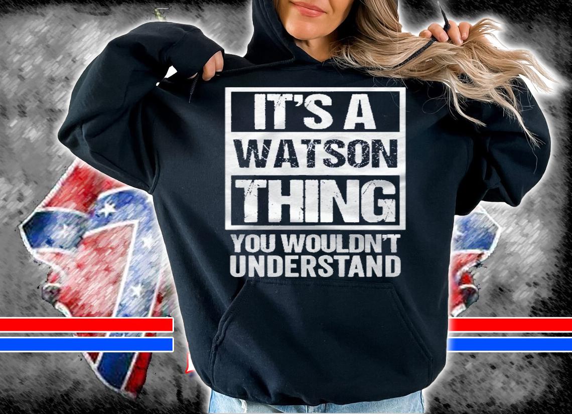 Its A Watson Thing You Wouldnt Understand  Family Name Pullover Shirt t-shirt hoodie