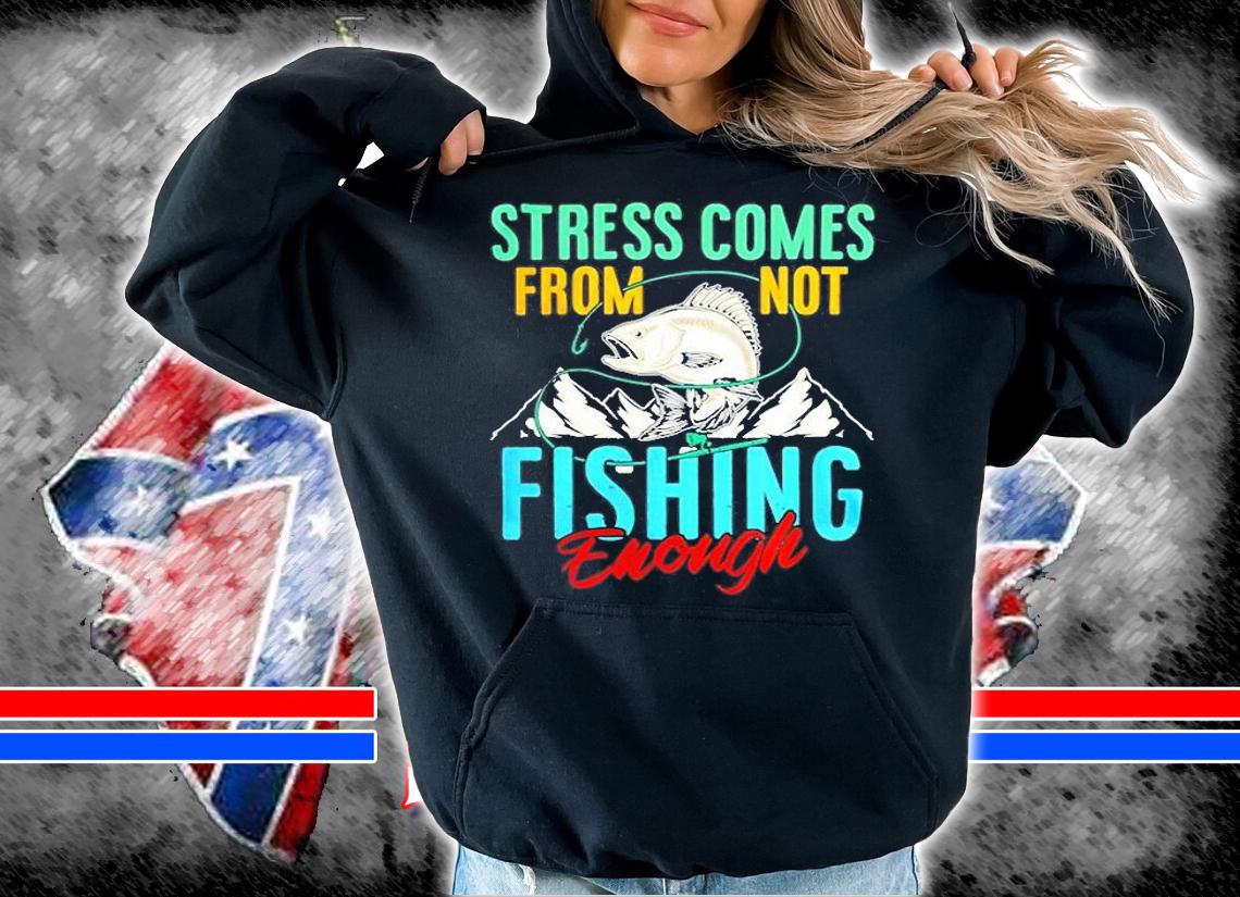 Stress Is Caused By Not Fishing Enough Funny Fisherman T-Shirt t-shirt
