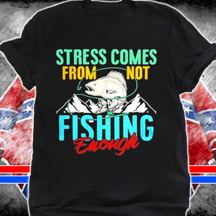 Stress Is Caused By Not Fishing Enough Funny Fisherman T-Shirt t-shirt