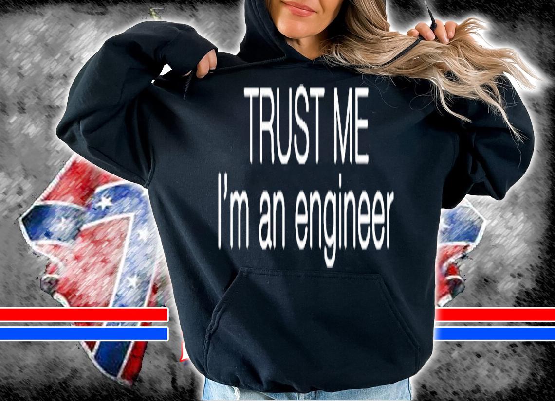 Trust Me I'm An Engineer T-Shirt t-shirt hoodie