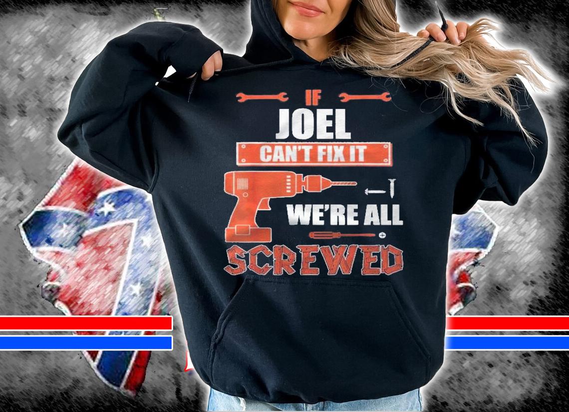 If Joel Cant Fix It Were All Screwed Fathers Day Gift Shi Shirt t-shirt hoodie