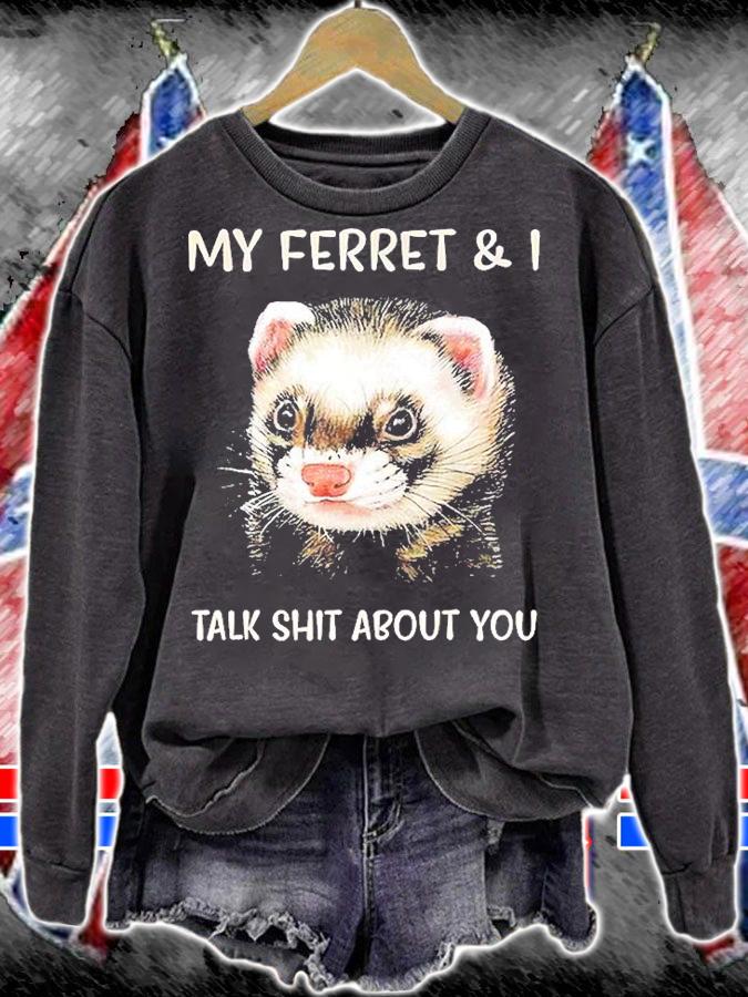 My Ferret And I Talk Shit About You T-Shirt t-shirt