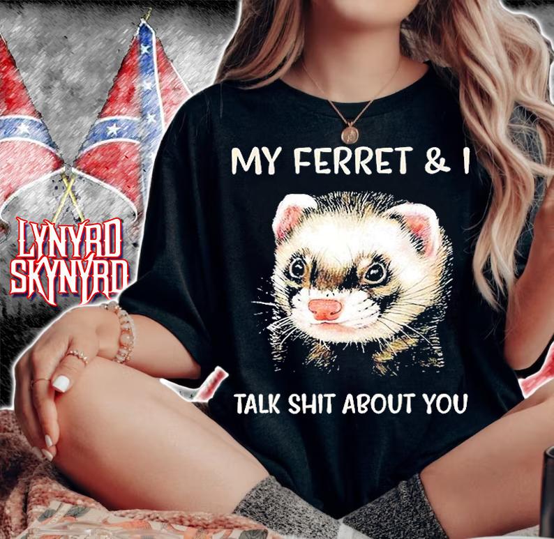 My Ferret And I Talk Shit About You T-Shirt t-shirt