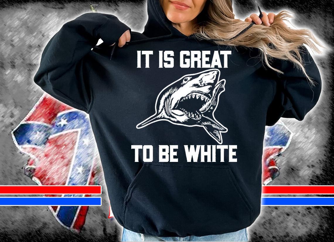 RubbingMe1 Shark It Is Great To Be White Shirt t-shirt hoodie